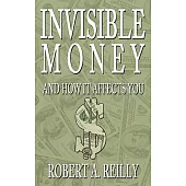 Invisible Money: And How It Affects You