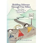 Skidding Sideways Through Our Fifties: Three Sisters Explore the Art of Growing Older