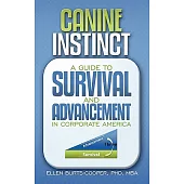 Canine Instinct: A Guide to Survival and Advancement in Corporate America