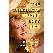 The Chocolate Weight Loss Diet: You Can Eat Chocolate and Lose Weight