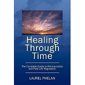 Healing Through Time: The Complete Guide to Reincarnation and Past Life Regression