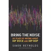 Bring the Noise: 20 Years of Writing about Hip Rock and Hip Hop