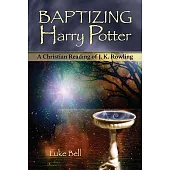 Baptizing Harry Potter: A Christian Reading of J. K. Rowling
