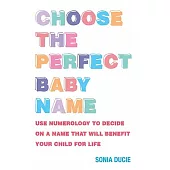 Choose the Perfect Baby Name: Use Numerology to Decide on a Name That Will Benefit Your Child for Life