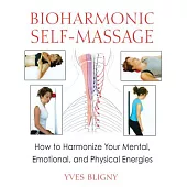 Bioharmonic Self-Massage: How to Harmonize Your Mental, Emotional, and Physical Energies