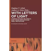 With Letters of Light: Studies in the Dead Sea Scrolls, Early Jewish Apocalypticism, Magic, and Mysticism in Honor of Rachel Elior