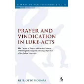 Prayer and Vindication in Luke - Acts: The Theme of Prayer Within the Context of the Legitimating and Edifying Objective of the Lukan Narrative