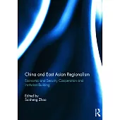 China and East Asian Regionalism: Economic and Security Cooperation and Institution-Building