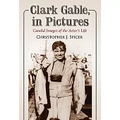 Clark Gable, in Pictures: Candid Images of the Actor’s Life