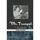 Mr. Trumpet: The Trials, Tribulations, and Triumph of Bunny Berigan