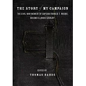 The Story of My Campaign: The Civil War Memoir of Captain Francis T. Moore, Second Illinois Calvary