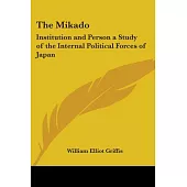 The Mikado: Institution And Person a Study of the Internal Political Forces of Japan