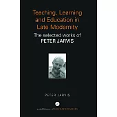 Teaching, Learning and Education in Late Modernity: The Selected Works of Peter Jarvis