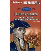 Francis Marion: The Swamp Fox of the American Revolution
