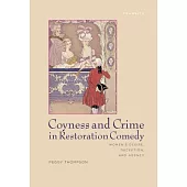 Coyness and Crime in Restoration Comedy: Women’s Desire, Deception, and Agency