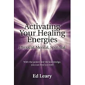Activating Your Healing Energies -- Physical, Mental, Spiritual: With the Power and the Knowledge, You Can Heal Yourself