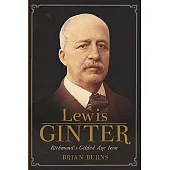 Lewis Ginter: Richmond’s Gilded Age Icon