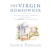 The Virgin Homeowner: The Essential Guide to Owning, Maintaining, and Surviving Your First Home