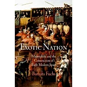 Exotic Nation: Maurophilia and the Construction of Early Modern Spain