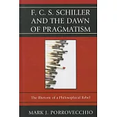 F.C.S. Schiller and the Dawn of Pragmatism: The Rhetoric of a Philosophical Rebel