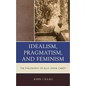 Pragmatism, Feminism, and Idealism in the Philosophy of Ella Lyman Cabot