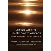 Reflecting on Clinical Practice Spiritual Care for Healthcare Professionals: Reflecting on Clinical Practice