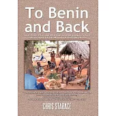 To Benin and Back: Short Stories, Essays, and Reflections about Life in Benin as a Peace Corps Volunteer and the Subsequent Readjustment