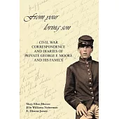 From Your Loving Son: Civil War Correspondence and Diaries of Private George F. Moore and His Family