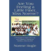 Are You Feeling a Little Finer, Miss Norene?: A Personal Account of My Year As a Volunteer Teacher in Namibia, Africa in 2009
