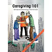 Caregiving 101: 1001 Easy-to-Understand Bits of Vital Information