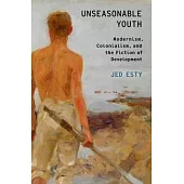 Unseasonable Youth: Modernism, Colonialism, and the Fiction of Development