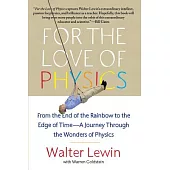 For the Love of Physics: From the End of the Rainbow to the Edge of Time - A Journey Through the Wonders of Physics