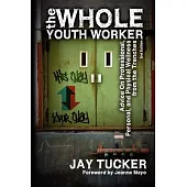 The Whole Youth Worker: Advice on Professional, Personal, and Physical Wellness from the Trenches