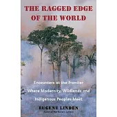 The Ragged Edge of the World: Encounters at the Frontier Where Modernity, Wildlands and Indigenous Peoples Meet