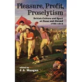Pleasure, Profit, Proselytism: British Culture and Sport at Home and Abroad 1700-1914