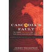 Cascadia’s Fault: The Coming Earthquake and Tsunami That Could Devastate North America