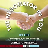 The Negotiator in You: In Life: Tips to Help You Get the Most of Every Interaction: Plus Online PDF Workbook