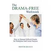 The Drama-Free Workweek: How to Manage Difficult People for Workplace and Career Success