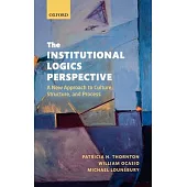 The Institutional Logics Perspective: A New Approach to Culture, Structure and Process