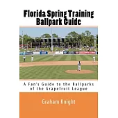 Florida Spring Training Ballpark Guide: A Fan’s Guide to the Ballparks of the Grapefruit League