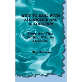 How to Deal With Alcoholics and Alcoholism: Steps and Tips Dealing With an Alcoholic