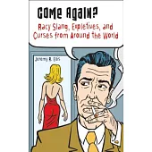 Come Again?: Racy Slang, Expletives, and Curses from Around the World