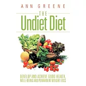 The Undiet Diet: Develop and Achieve Good Health, Well-Being and Permanent Weight Loss
