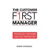 The Customer First Manager: Prioritize, Perform and Get Promoted