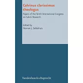 Calvinus Clarissimus Theologus: Papers of the Tenth International Congress on Calvin Research