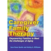 Caregiver Family Therapy: Empowering Families to Meet the Challenges of Aging