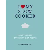 I Love My Slow Cooker: More Than 100 of the Best Ever Recipes