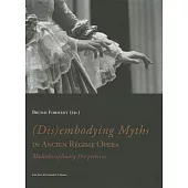 (Dis)embodying Myths in Ancien Regime Opera: Multidisciplinary Perspectives