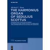 The Harmonious Organ of Sedulius Scottus: Introduction to His Collectaneum in Apostolum and Translation of Its Prologue and Commentaries on Galatians