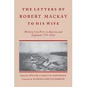 The Letters of Robert MacKay to His Wife: Written from Ports in America and England, 1795-1816